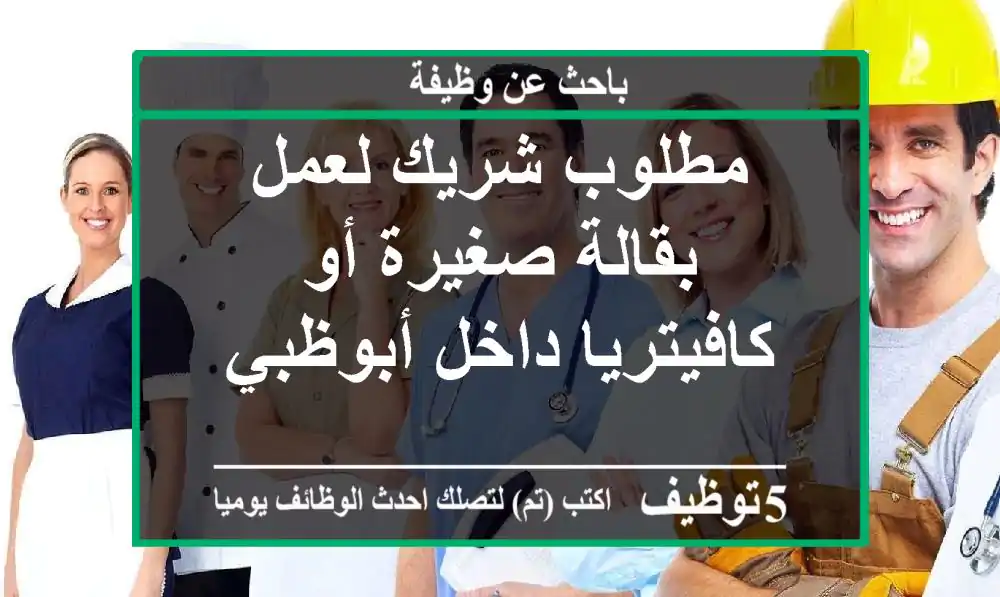 مطلوب شريك لعمل بقالة صغيرة أو كافيتريا داخل أبوظبي