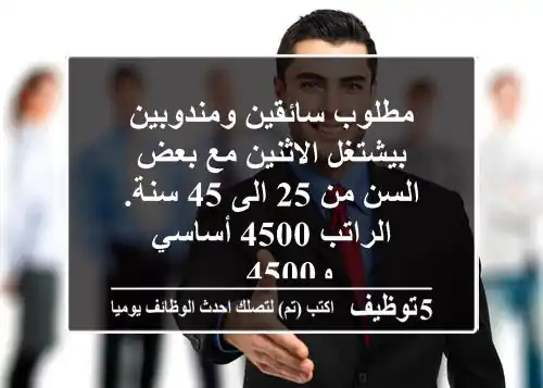 مطلوب سائقين ومندوبين بيشتغل الاثنين مع بعض السن من 25 الى 45 سنة. الراتب 4500 أساسي و4500 ...