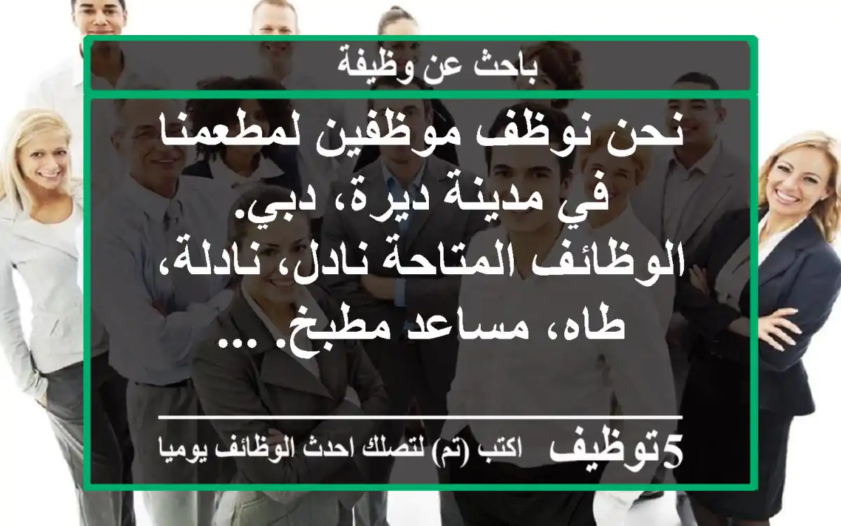 نحن نوظف موظفين لمطعمنا في مدينة ديرة، دبي. الوظائف المتاحة نادل، نادلة، طاه، مساعد مطبخ. ...