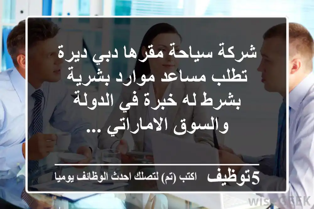 شركة سياحة مقرها دبي ديرة تطلب مساعد موارد بشرية بشرط له خبرة في الدولة والسوق الاماراتي ...