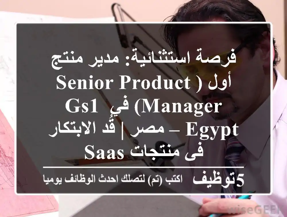 فرصة استثنائية: مدير منتج أول (Senior Product Manager) في GS1 Egypt – مصر | قُد الابتكار في منتجات SaaS