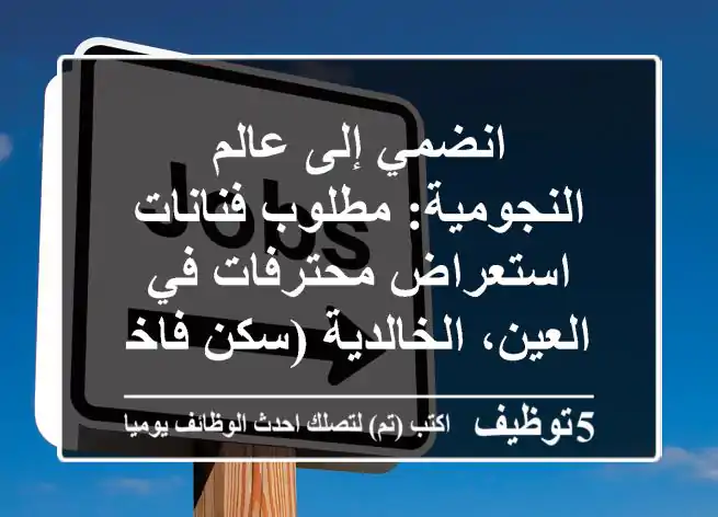 انضمي إلى عالم النجومية: مطلوب فنانات استعراض محترفات في العين، الخالدية (سكن فاخر متوفر)!