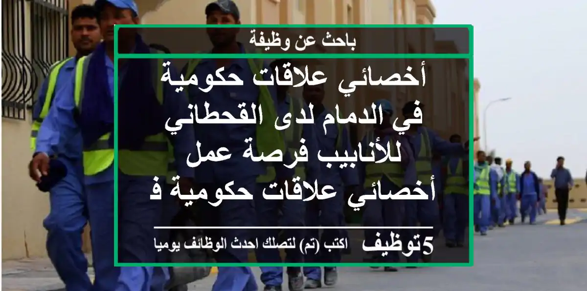 أخصائي علاقات حكومية في الدمام لدى القحطاني للأنابيب فرصة عمل أخصائي علاقات حكومية في الدمام ...