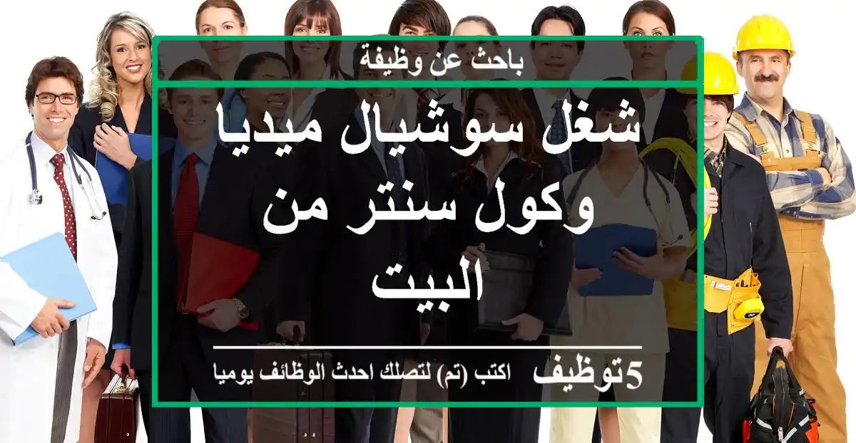 شغل سوشيال ميديا وكول سنتر من البيت