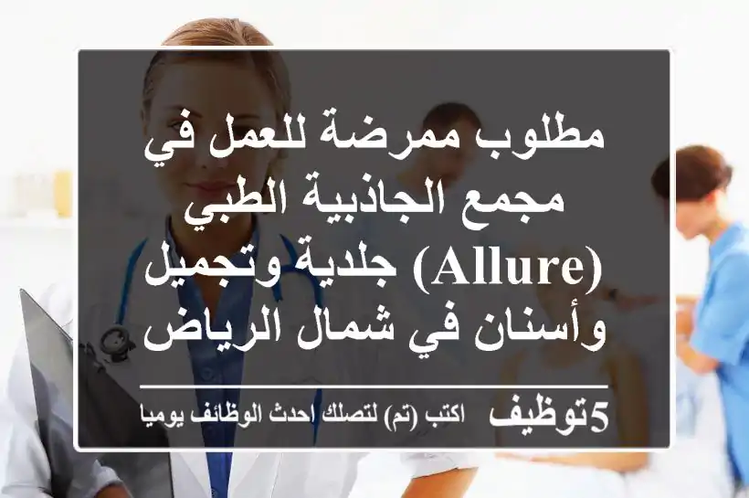 مطلوب ممرضة للعمل في مجمع الجاذبية الطبي (allure) جلدية وتجميل وأسنان في شمال الرياض