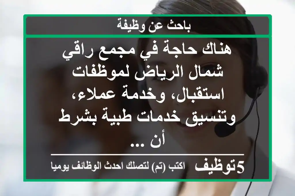 هناك حاجة في مجمع راقي شمال الرياض لموظفات استقبال، وخدمة عملاء، وتنسيق خدمات طبية بشرط أن ...