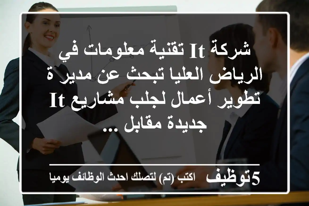 شركة it تقنية معلومات في الرياض العليا تبحث عن مدير ة تطوير أعمال لجلب مشاريع it جديدة مقابل ...