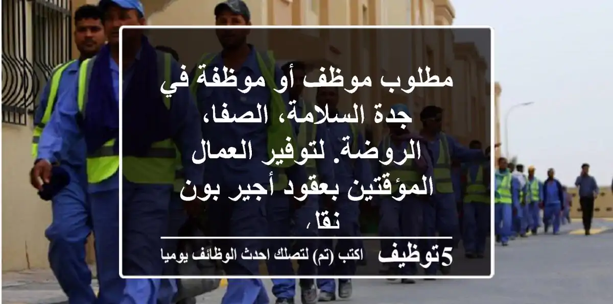 مطلوب موظف أو موظفة في جدة السلامة، الصفا، الروضة. لتوفير العمال المؤقتين بعقود أجير بون نقل ...