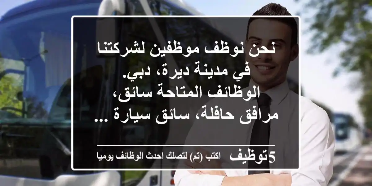 نحن نوظف موظفين لشركتنا في مدينة ديرة، دبي. الوظائف المتاحة سائق، مرافق حافلة، سائق سيارة ...