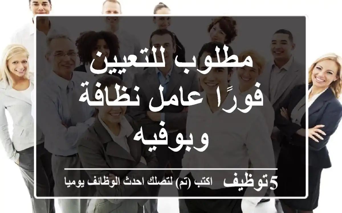 مطلوب للتعيين فورًا عامل نظافة وبوفيه