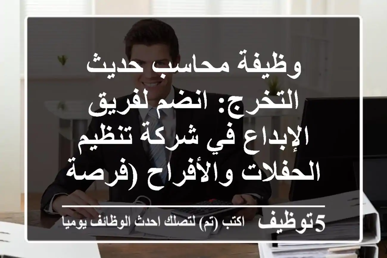 وظيفة محاسب حديث التخرج: انضم لفريق الإبداع في شركة تنظيم الحفلات والأفراح (فرصة نمو!)