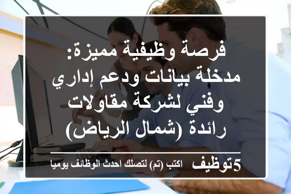 فرصة وظيفية مميزة: مدخلة بيانات ودعم إداري وفني لشركة مقاولات رائدة (شمال الرياض)