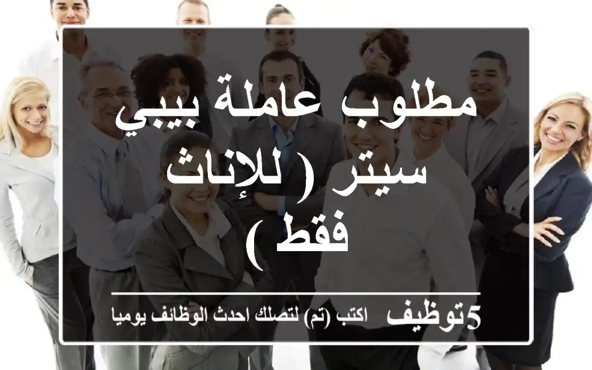 مطلوب عاملة بيبي سيتر ( للإناث فقط )