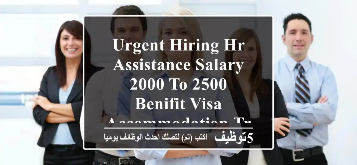 urgent hiring hr assistance salary 2000 to 2500 benifit visa accommodation transport duty 10 ...