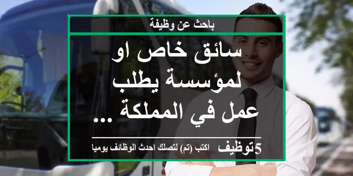 سائق خاص او لمؤسسة يطلب عمل في المملكة ...