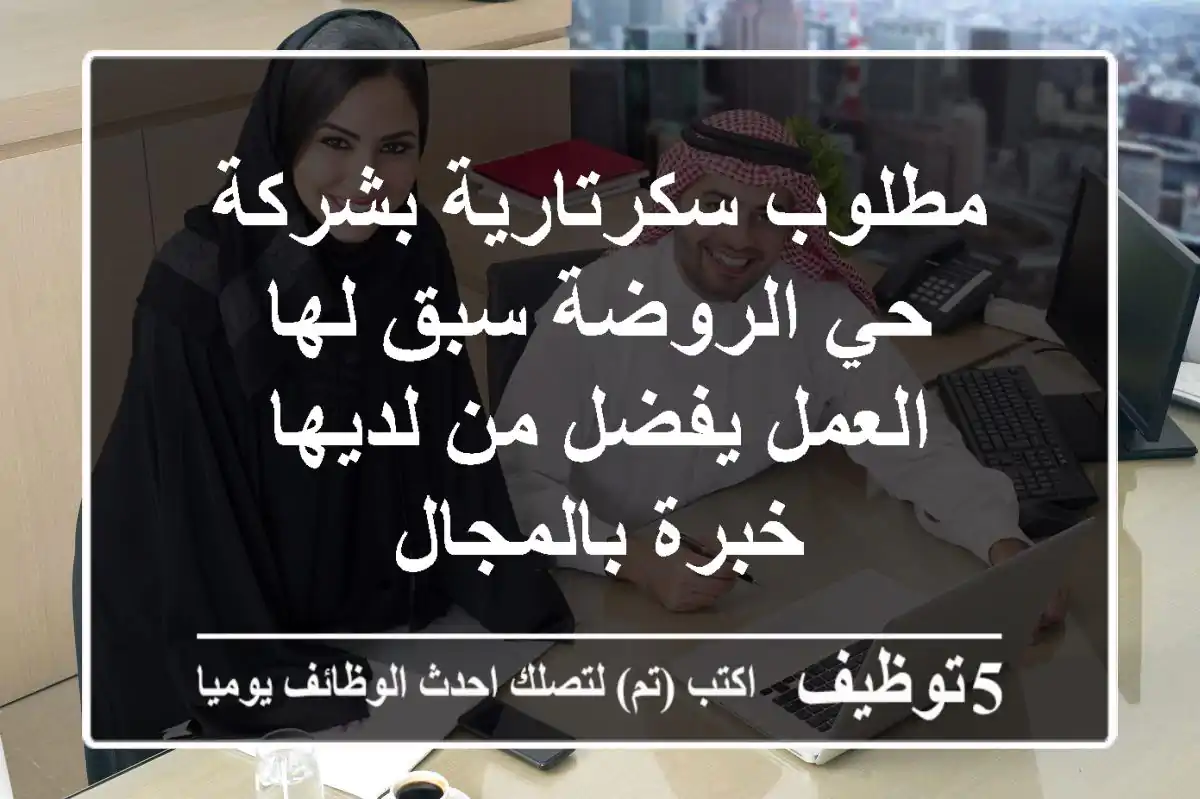 مطلوب سكرتارية بشركة حي الروضة سبق لها العمل يفضل من لديها خبرة بالمجال