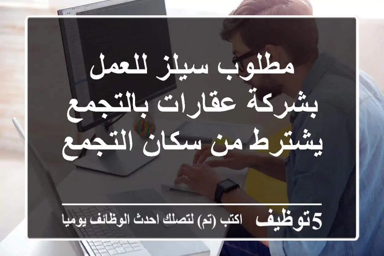مطلوب سيلز للعمل بشركة عقارات بالتجمع يشترط من سكان التجمع