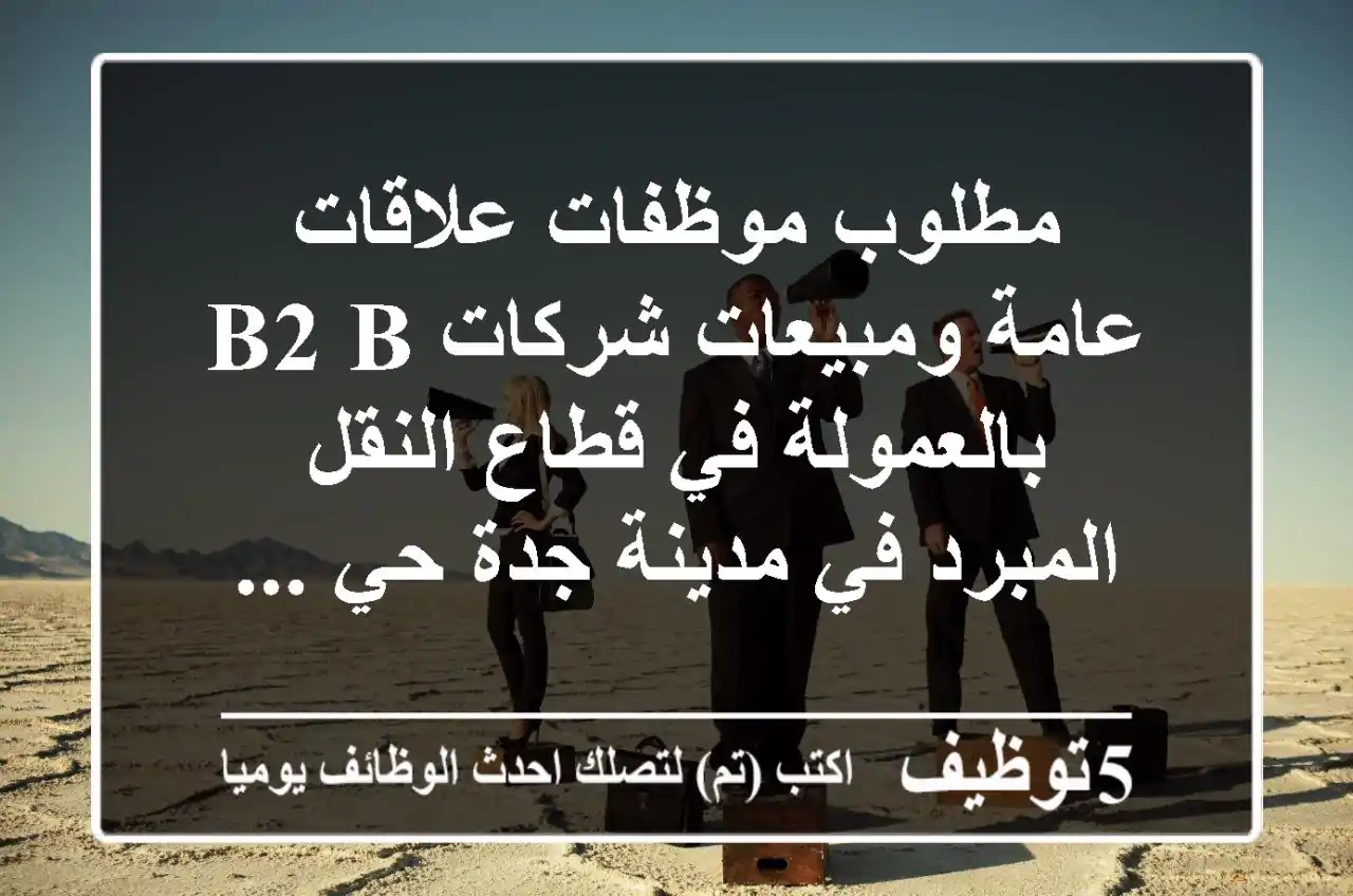 مطلوب موظفات علاقات عامة ومبيعات شركات b2 b بالعمولة في قطاع النقل المبرد في مدينة جدة حي ...