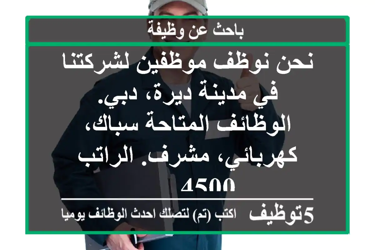 نحن نوظف موظفين لشركتنا في مدينة ديرة، دبي. الوظائف المتاحة سباك، كهربائي، مشرف. الراتب 4500 - ...