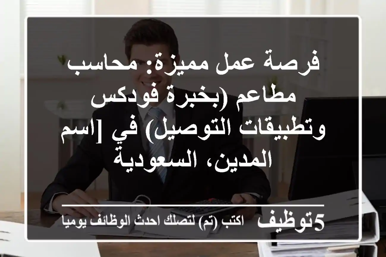فرصة عمل مميزة: محاسب مطاعم (بخبرة فودكس وتطبيقات التوصيل) في [اسم المدين، السعودية