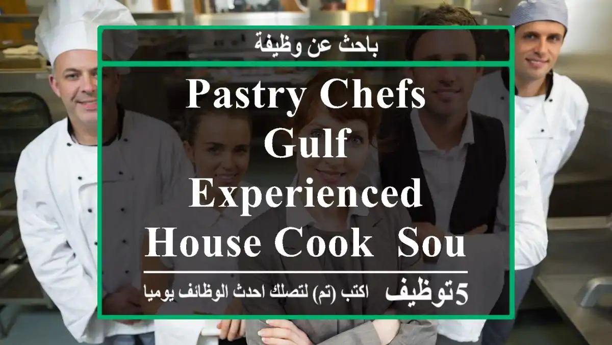 PASTRY CHEFS, GULF EXPERIENCED HOUSE COOK, SOUTH INDIAN COOK.