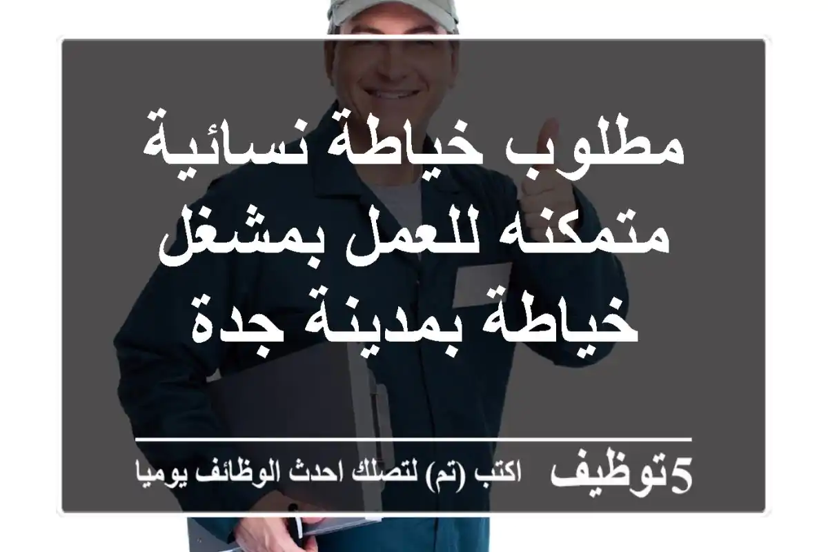 مطلوب خياطة نسائية متمكنه للعمل بمشغل خياطة بمدينة جدة
