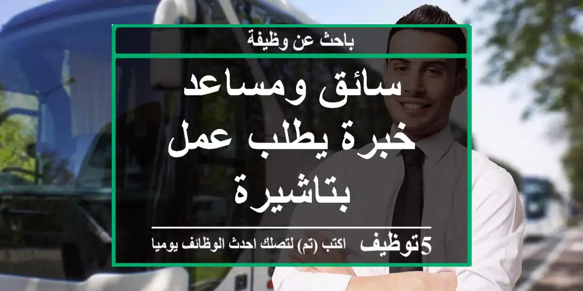 سائق ومساعد خبرة يطلب عمل بتاشيرة