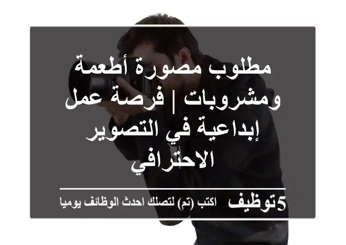 مطلوب مصورة أطعمة ومشروبات | فرصة عمل إبداعية في التصوير الاحترافي