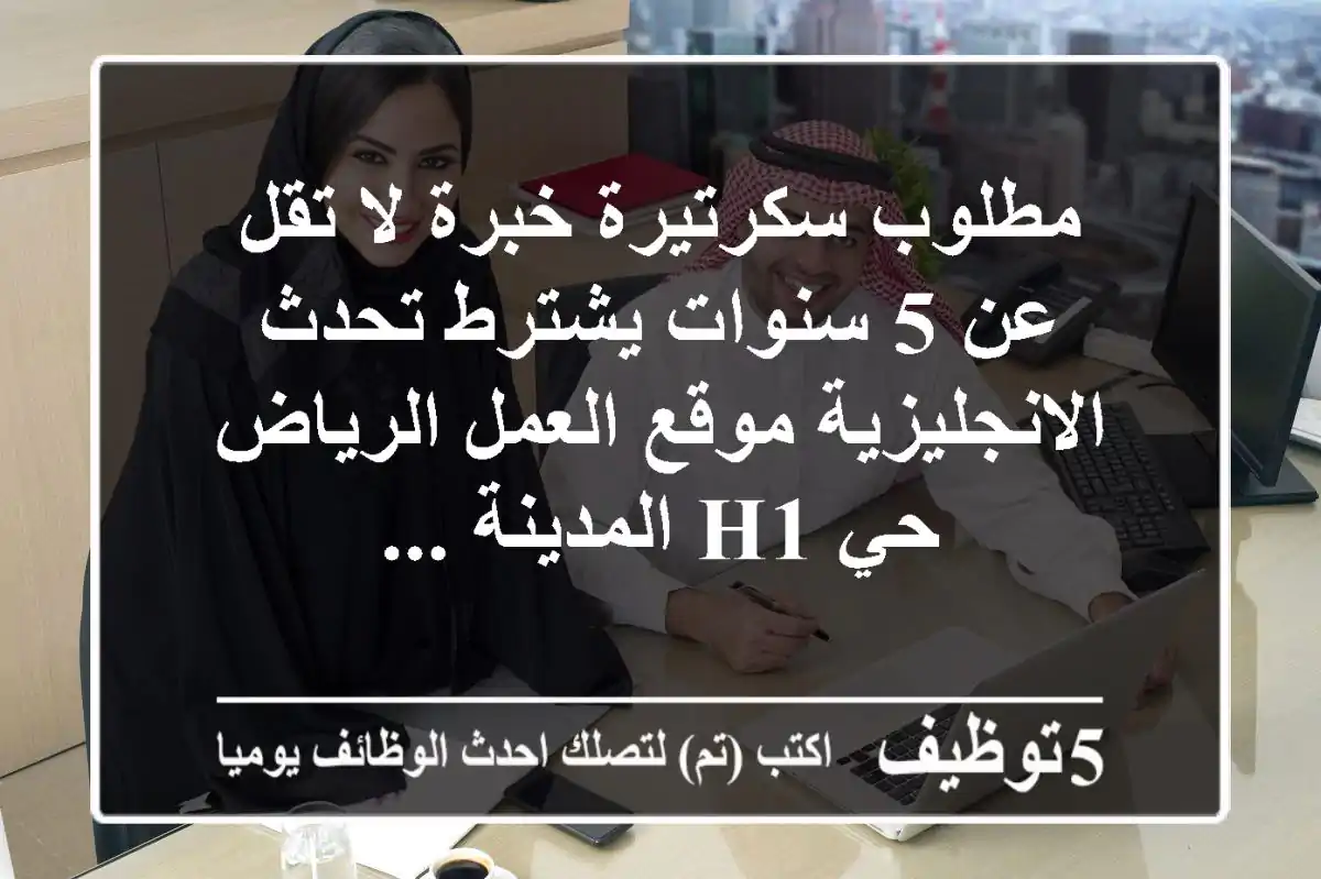 مطلوب سكرتيرة خبرة لا تقل عن 5 سنوات يشترط تحدث الانجليزية موقع العمل الرياض حي h1 المدينة ...