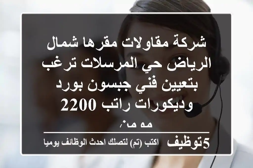 شركة مقاولات مقرها شمال الرياض حي المرسلات ترغب بتعيين فني جبسون بورد وديكورات راتب 2200 مومن ...