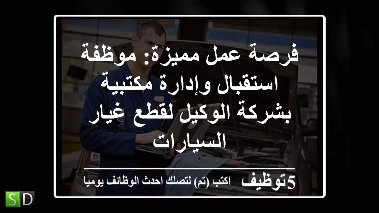 فرصة عمل مميزة: موظفة استقبال وإدارة مكتبية بشركة الوكيل لقطع غيار السيارات