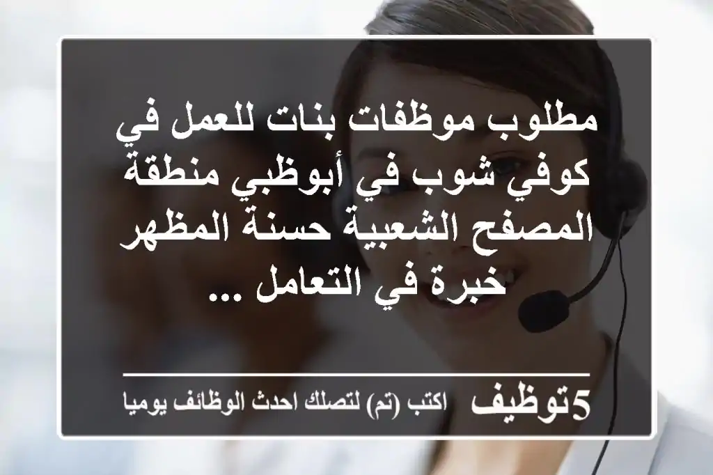 مطلوب موظفات بنات للعمل في كوفي شوب في أبوظبي منطقة المصفح الشعبية حسنة المظهر خبرة في التعامل ...