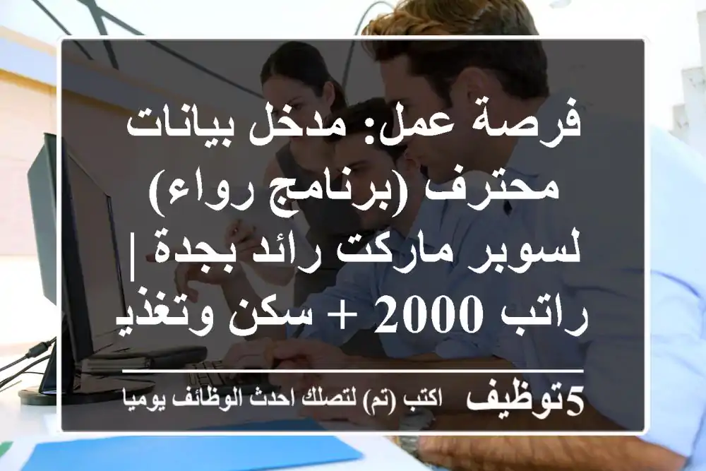 فرصة عمل: مدخل بيانات محترف (برنامج رواء) لسوبر ماركت رائد بجدة | راتب 2000 + سكن وتغذية