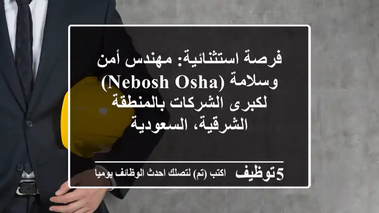 فرصة استثنائية: مهندس أمن وسلامة (NEBOSH/OSHA) لكبرى الشركات بالمنطقة الشرقية، السعودية