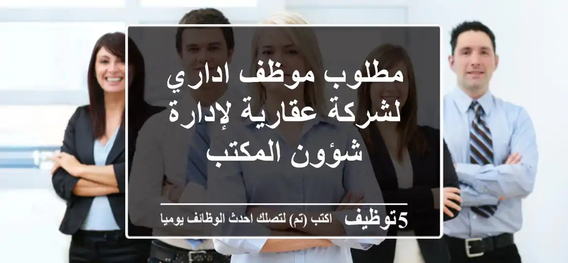 مطلوب موظف اداري لشركة عقارية لإدارة شؤون المكتب
