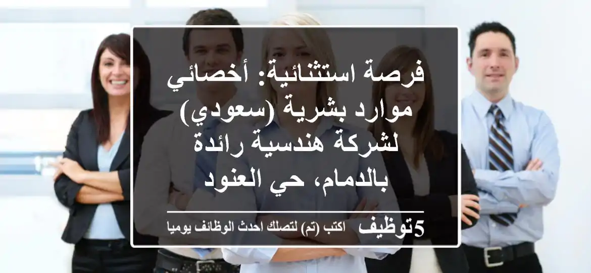 فرصة استثنائية: أخصائي موارد بشرية (سعودي) لشركة هندسية رائدة بالدمام، حي العنود