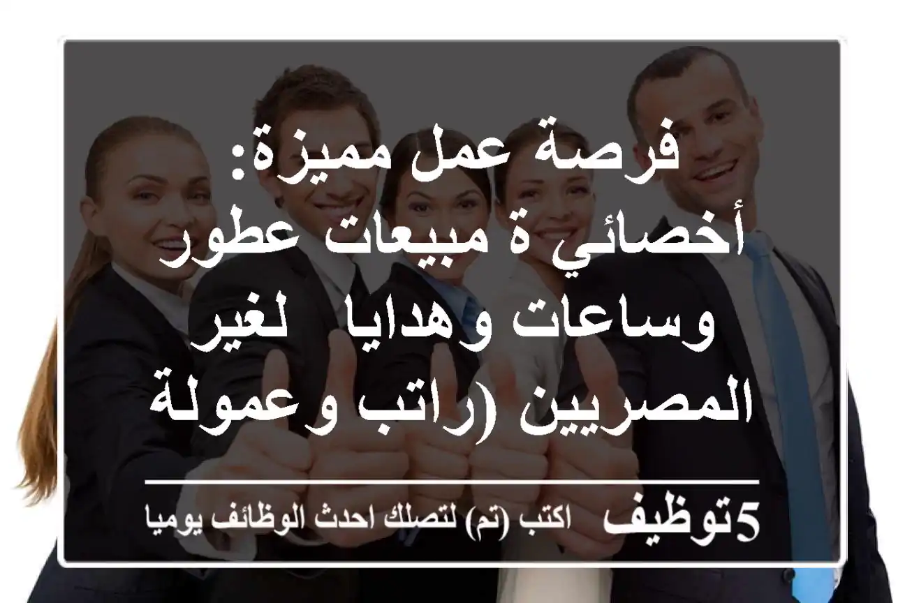 فرصة عمل مميزة: أخصائي/ة مبيعات عطور وساعات وهدايا - لغير المصريين (راتب وعمولة مجزية)