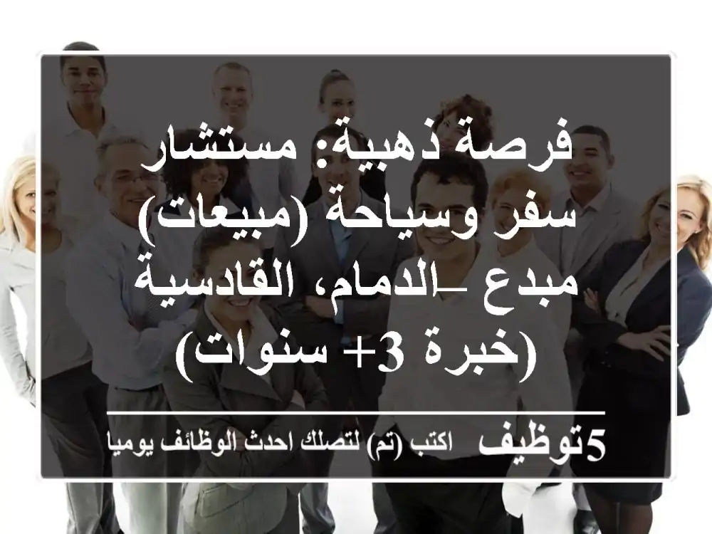 فرصة ذهبية: مستشار سفر وسياحة (مبيعات) مبدع – الدمام، القادسية (خبرة 3+ سنوات)