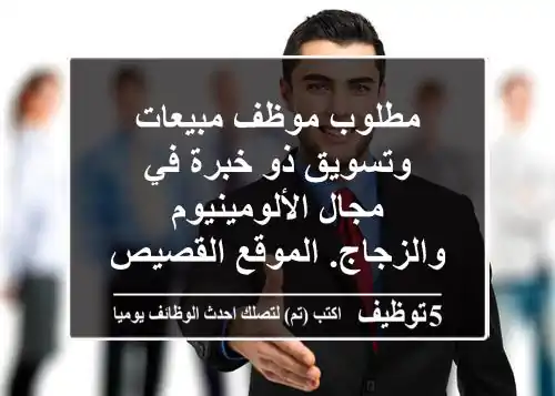 مطلوب موظف مبيعات وتسويق ذو خبرة في مجال الألومينيوم والزجاج. الموقع القصيص، دبي
