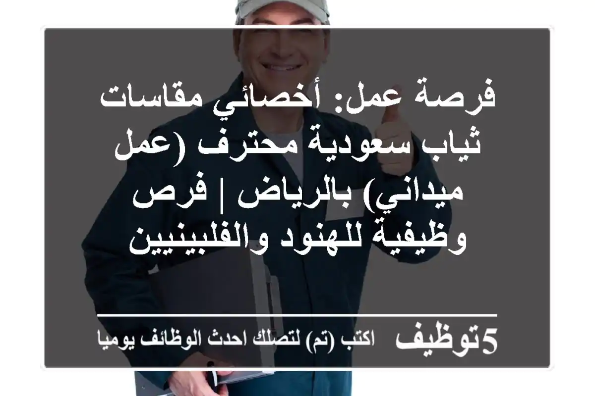 فرصة عمل: أخصائي مقاسات ثياب سعودية محترف (عمل ميداني) بالرياض | فرص وظيفية للهنود والفلبينيين