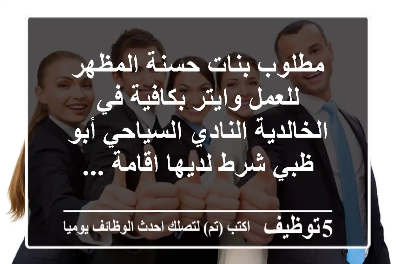 مطلوب بنات حسنة المظهر للعمل وايتر بكافية في الخالدية النادي السياحي أبو ظبي شرط لديها اقامة ...