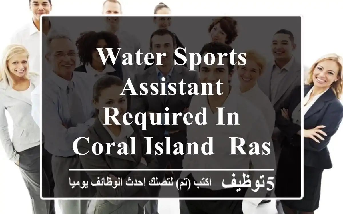 water sports assistant required in coral island, ras al-khaimah. salary aed1000 - 1200. ...