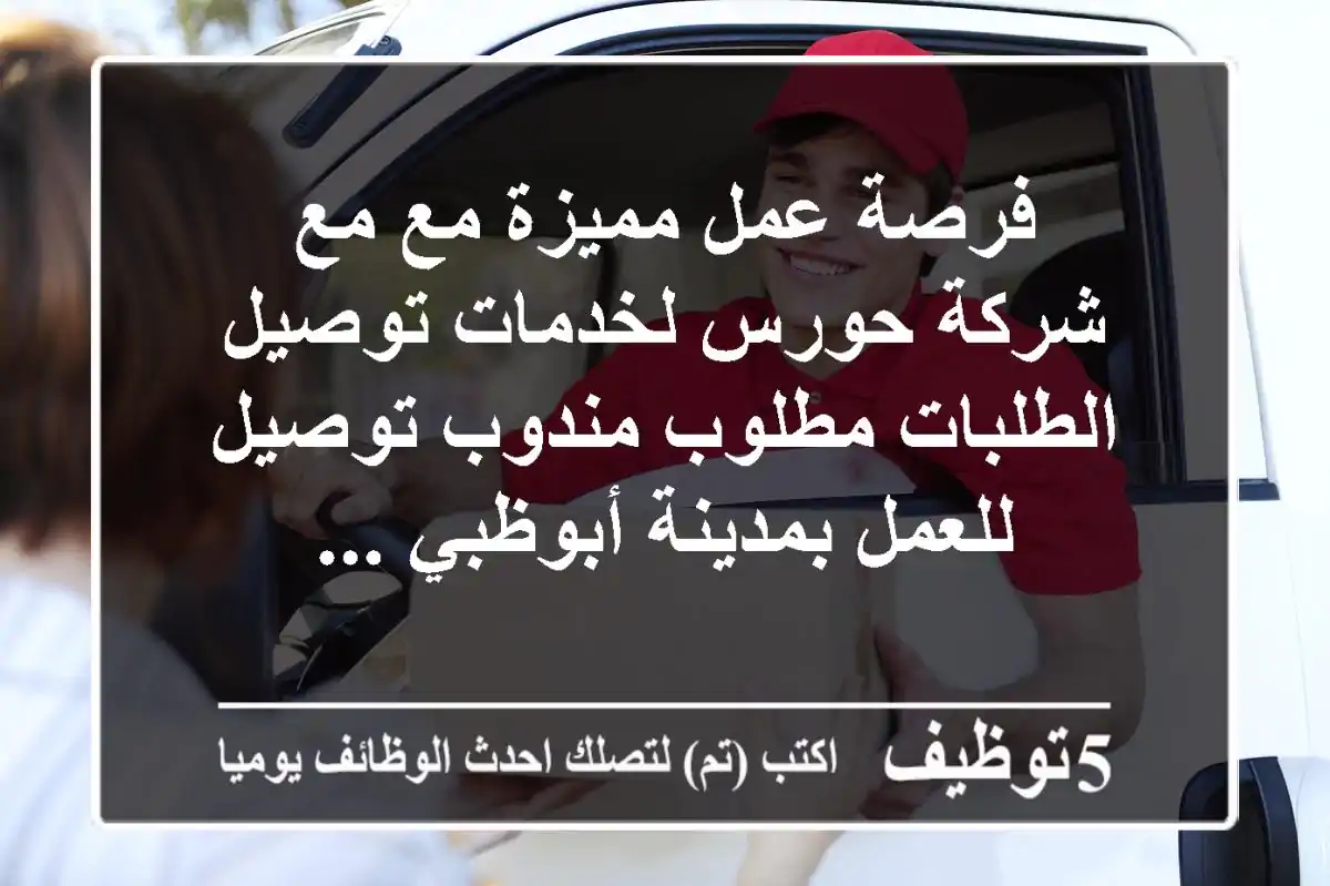 فرصة عمل مميزة مع مع شركة حورس لخدمات توصيل الطلبات مطلوب مندوب توصيل للعمل بمدينة أبوظبي ...