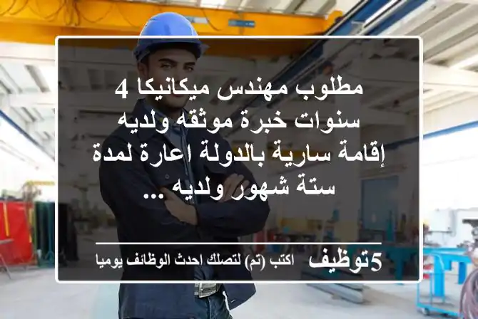 مطلوب مهندس ميكانيكا 4 سنوات خبرة موثقه ولديه إقامة سارية بالدولة اعارة لمدة ستة شهور ولديه ...