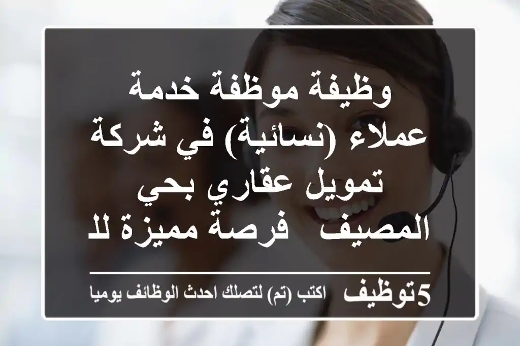 وظيفة موظفة خدمة عملاء (نسائية) في شركة تمويل عقاري بحي المصيف - فرصة مميزة للنمو!