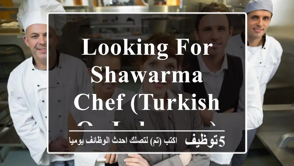 Looking for Shawarma chef (Turkish or Lebanese)