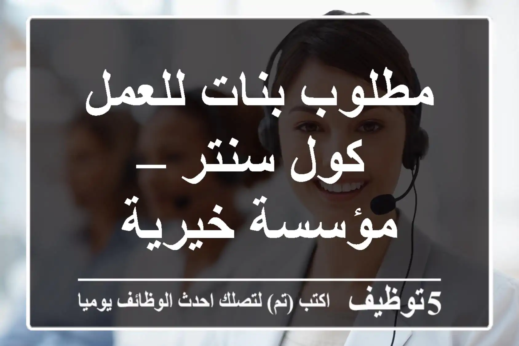 مطلوب بنات للعمل كول سنتر – مؤسسة خيرية