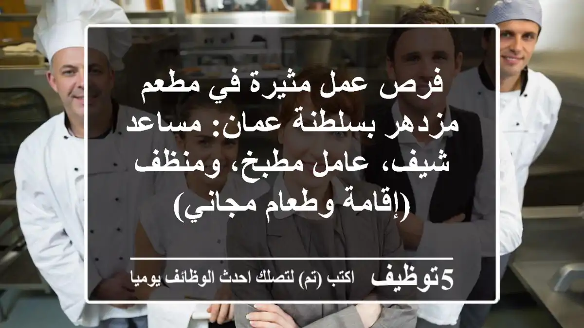 فرص عمل مثيرة في مطعم مزدهر بسلطنة عمان: مساعد شيف، عامل مطبخ، ومنظف (إقامة وطعام مجاني)
