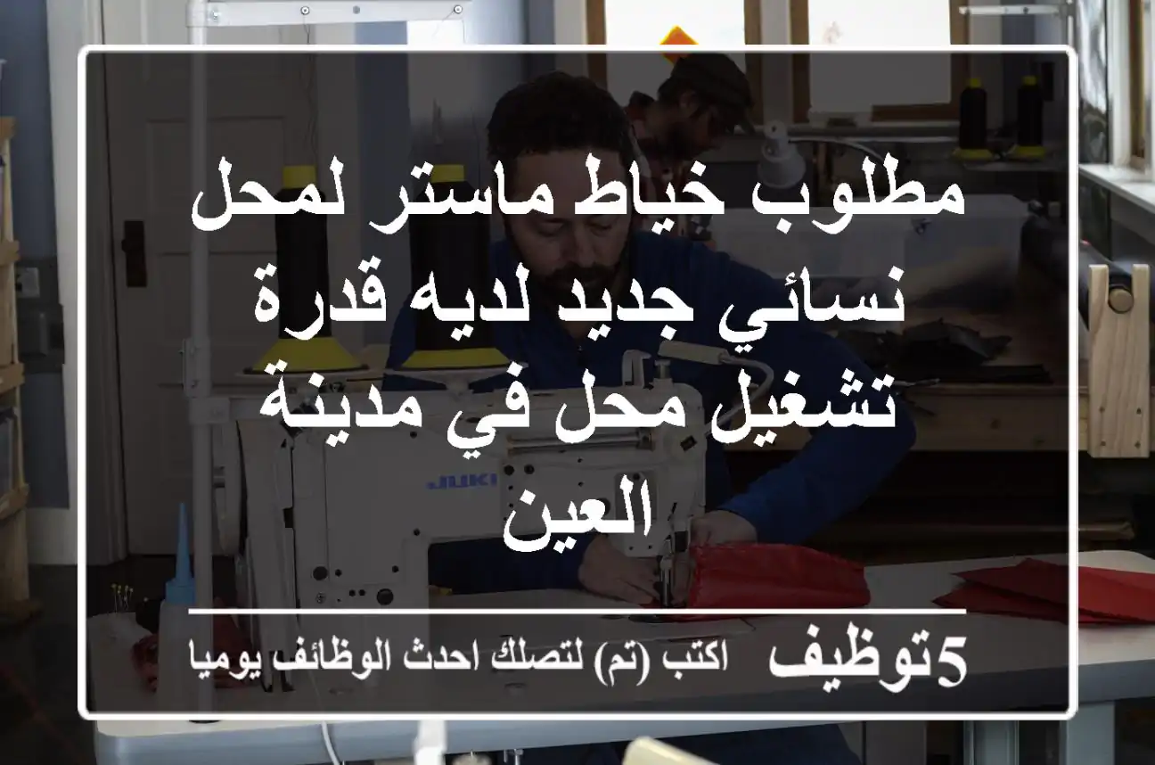 مطلوب خياط ماستر لمحل نسائي جديد لديه قدرة تشغيل محل في مدينة العين