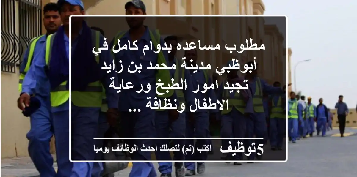 مطلوب مساعده بدوام كامل في أبوظبي مدينة محمد بن زايد تجيد امور الطبخ ورعاية الاطفال ونظافة ...